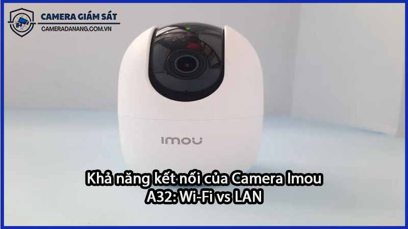 kha-nang-ket-noi-cua-camera-imou-a32-wi-fi-vs-lan-0
