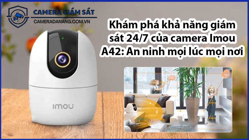 kham-pha-kha-nang-giam-sat-24-7-cua-camera-imou-a42-an-ninh-moi-luc-moi-noi-0