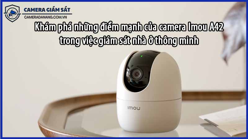 kham-pha-nhung-diem-manh-cua-camera-imou-a42-trong-viec-giam-sat-nha-o-thong-minh-0