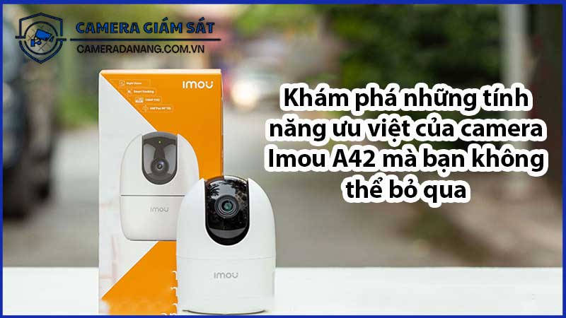 kham-pha-nhung-tinh-nang-uu-viet-cua-camera-imou-a42-ma-ban-khong-the-bo-qua-0