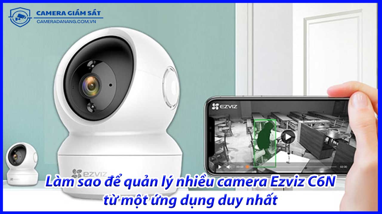 lam-sao-de-quan-ly-nhieu-camera-ezviz-c6n-tu-mot-ung-dung-duy-nhat-0