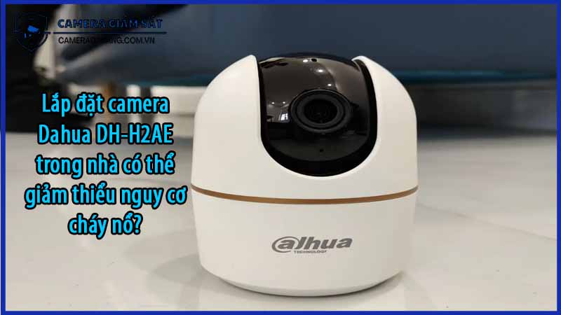 lap-dat-camera-dahua-dh-h2ae-trong-nha-co-the-giam-thieu-nguy-co-chay-no-0
