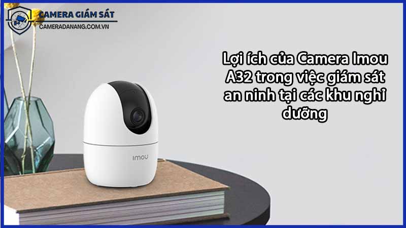 loi-ich-cua-camera-imou-a32-trong-viec-giam-sat-an-ninh-tai-cac-khu-nghi-duong-0