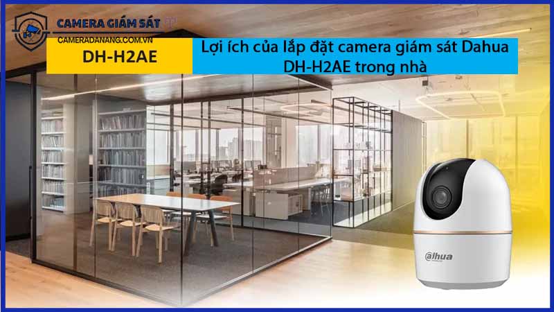 loi-ich-cua-lap-dat-camera-giam-sat-dahua-dh-h2ae-trong-nha-0