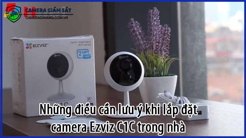 nhung-dieu-can-luu-y-khi-lap-dat-camera-ezviz-c1c-trong-nha-0
