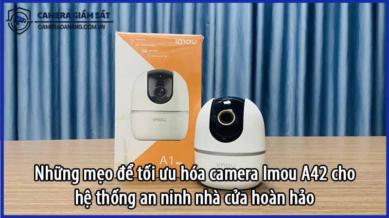 nhung-meo-de-toi-uu-hoa-camera-imou-a42-cho-he-thong-an-ninh-nha-cua-hoan-hao-0