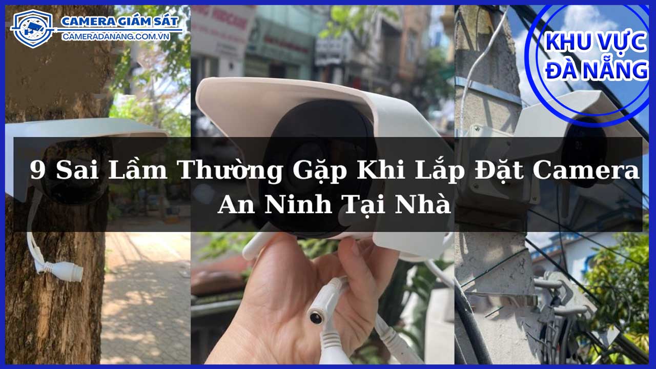 nhung-sai-lam-thuong-gap-khi-chon-mua-va-lap-dat-camera-0