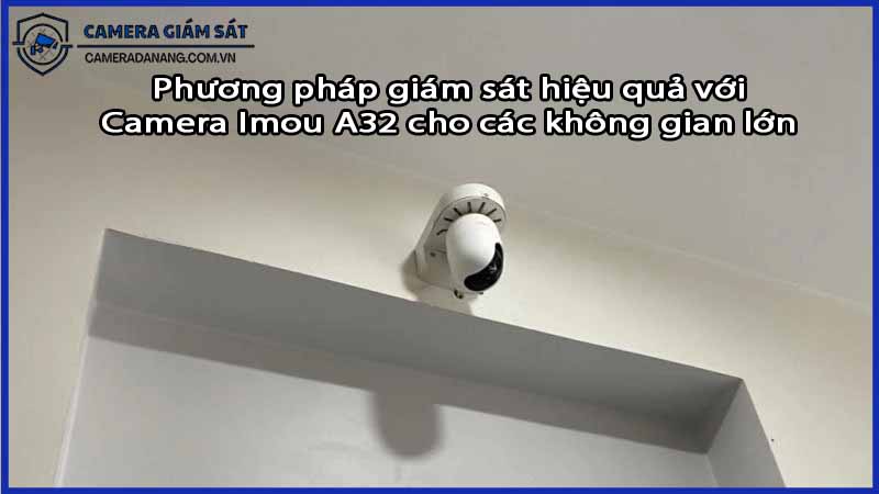 phuong-phap-giam-sat-hieu-qua-voi-camera-imou-a32-cho-cac-khong-gian-lon-0