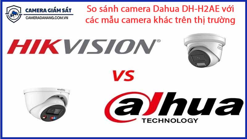 so-sanh-camera-dahua-dh-h2ae-voi-cac-mau-camera-khac-tren-thi-truong-0