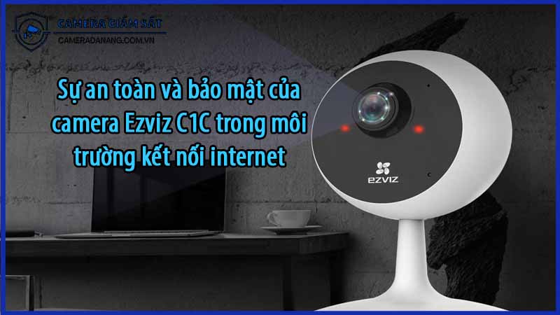 su-an-toan-va-bao-mat-cua-camera-ezviz-c1c-trong-moi-truong-ket-noi-internet-0