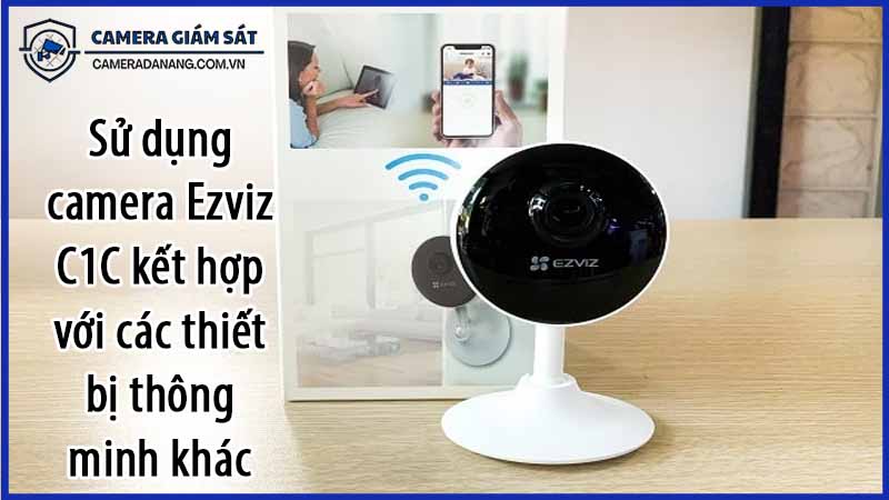 su-dung-camera-ezviz-c1c-ket-hop-voi-cac-thiet-bi-thong-minh-khac-0