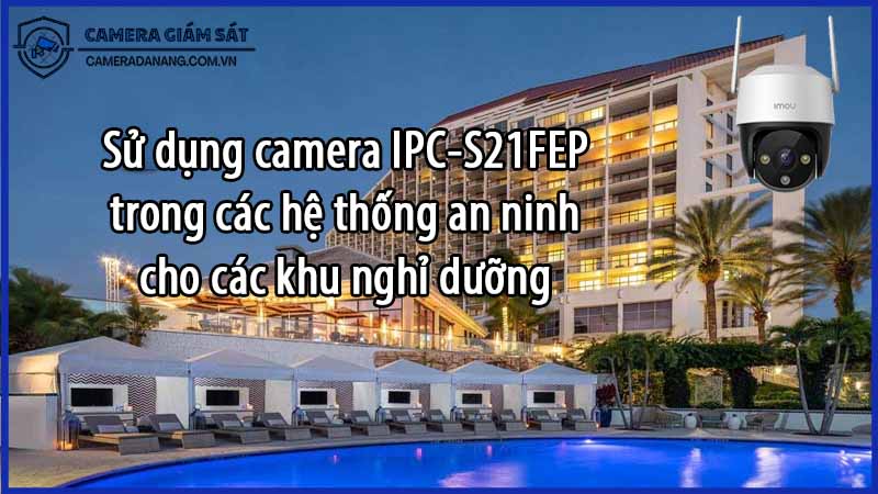 su-dung-camera-ipc-s21fep-trong-cac-he-thong-an-ninh-cho-cac-khu-nghi-duong-0