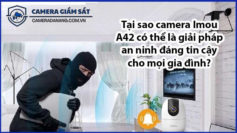 tai-sao-camera-imou-a42-co-the-la-giai-phap-an-ninh-dang-tin-cay-cho-moi-gia-dinh-0