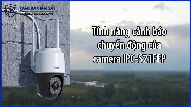 tinh-nang-canh-bao-chuyen-dong-cua-camera-ipc-s21fep-0