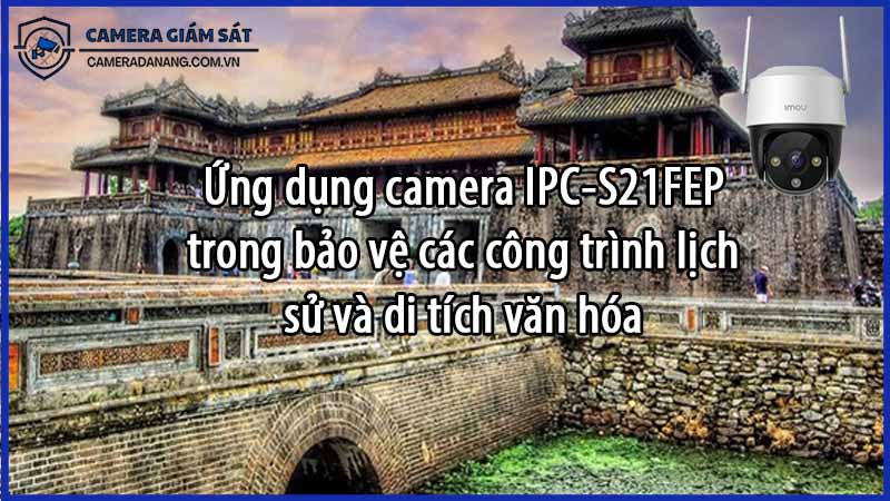 ung-dung-camera-ipc-s21fep-trong-bao-ve-cac-cong-trinh-lich-su-va-di-tich-van-hoa-0