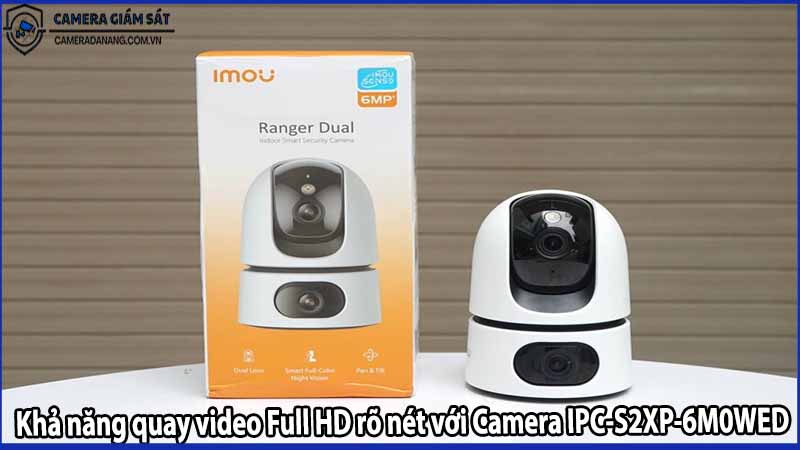 Khả năng quay video Full HD rõ nét với Camera IPC-S2XP-6M0WED