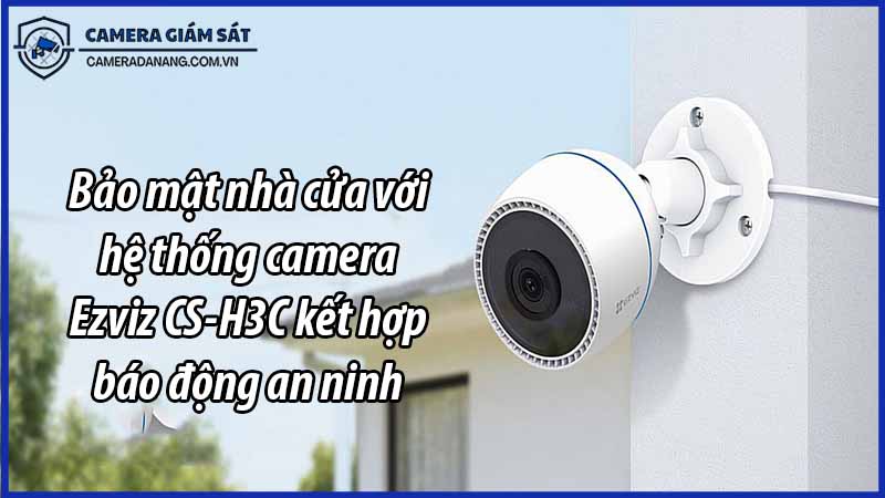 bao-mat-nha-cua-voi-he-thong-camera-ezviz-cs-h3c-ket-hop-bao-dong-an-ninh-1