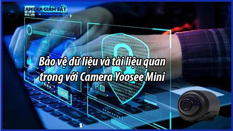 bao-ve-du-lieu-va-tai-lieu-quan-trong-voi-camera-yoosee-mini-0