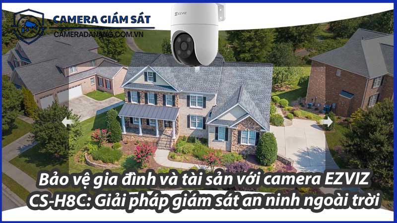 bao-ve-gia-dinh-va-tai-san-voi-camera-ezviz-cs-h8c-giai-phap-giam-sat-an-ninh-ngoai-troi-0