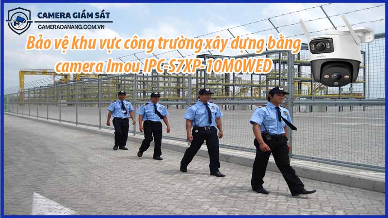 bao-ve-khu-vuc-cong-truong-xay-dung-bang-camera-imou-ipc-s7xp-10m0wed-0