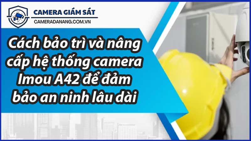 cach-bao-tri-va-nang-cap-he-thong-camera-imou-a42-de-dam-bao-an-ninh-lau-dai-0