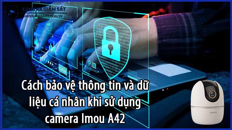 cach-bao-ve-thong-tin-va-du-lieu-ca-nhan-khi-su-dung-camera-imou-a42-0