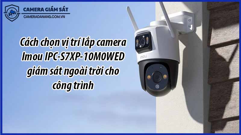 cach-chon-vi-tri-lap-camera-imou-ipc-s7xp-10m0wed-giam-sat-ngoai-troi-cho-cong-trinh-0