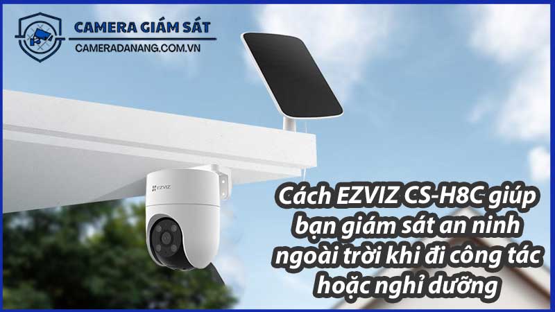 cach-ezviz-cs-h8c-giup-ban-giam-sat-an-ninh-ngoai-troi-khi-di-cong-tac-hoac-nghi-duong-0