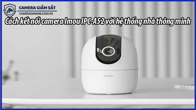 cach-ket-noi-camera-imou-ipc-a52-voi-he-thong-nha-thong-minh-0