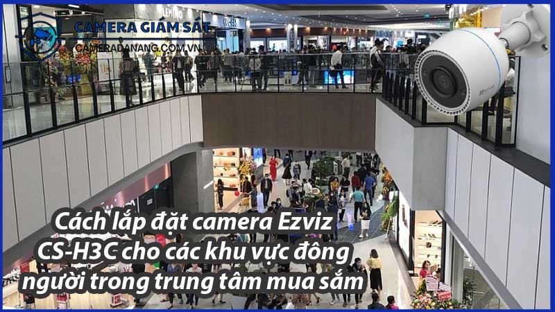 cach-lap-dat-camera-ezviz-cs-h3c-cho-cac-khu-vuc-dong-nguoi-trong-trung-tam-mua-sam-0