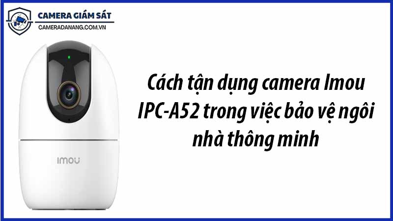 cach-tan-dung-camera-imou-ipc-a52-trong-viec-bao-ve-ngoi-nha-thong-minh-0