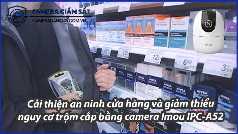 cai-thien-an-ninh-cua-hang-va-giam-thieu-nguy-co-trom-cap-bang-camera-imou-ipc-a52-0