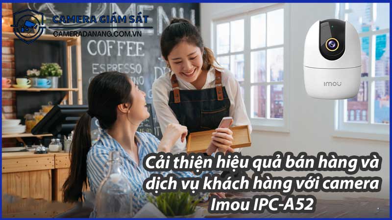 cai-thien-hieu-qua-ban-hang-va-dich-vu-khach-hang-voi-camera-imou-ipc-a52-0