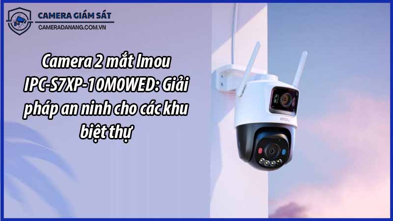 camera-2-mat-imou-ipc-s7xp-10m0wed-giai-phap-an-ninh-cho-cac-khu-biet-thu-1