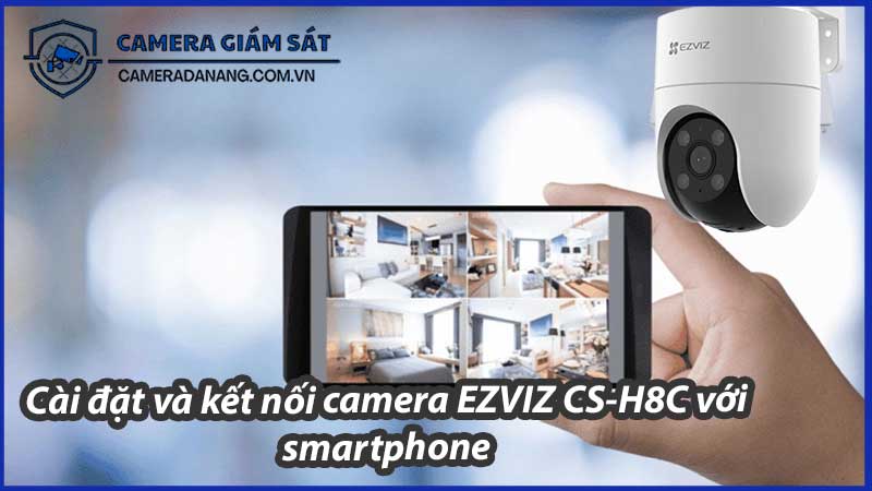 camera-ezviz-cs-h8c-cach-theo-doi-va-giam-sat-tai-san-tu-xa-qua-smartphone-1
