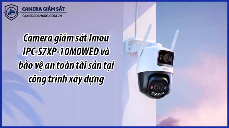 camera-giam-sat-imou-ipc-s7xp-10m0wed-va-bao-ve-an-toan-tai-san-tai-cong-trinh-xay-dung-0