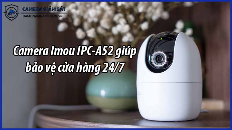 camera-imou-ipc-a52-giup-bao-ve-cua-hang-24-7-0