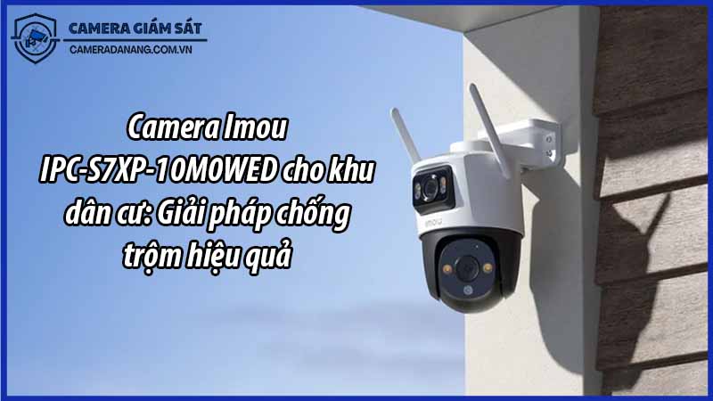 camera-imou-ipc-s7xp-10m0wed-cho-khu-dan-cu-giai-phap-chong-trom-hieu-qua-0