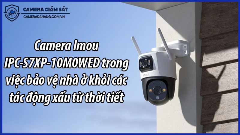 camera-imou-ipc-s7xp-10m0wed-trong-viec-bao-ve-nha-o-khoi-cac-tac-dong-xau-tu-thoi-tiet-0