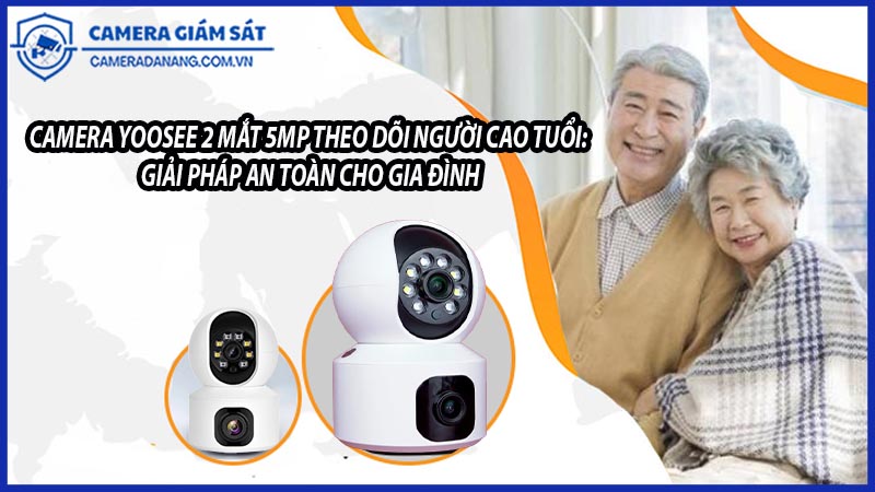 camera-yoosee-2-mat-5mp-theo-doi-nguoi-cao-tuoi-giai-phap-an-toan-cho-gia-dinh-0