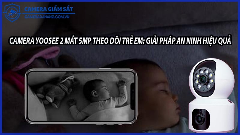 camera-yoosee-2-mat-5mp-theo-doi-tre-em-giai-phap-an-ninh-hieu-qua-cho-gia-dinh-0
