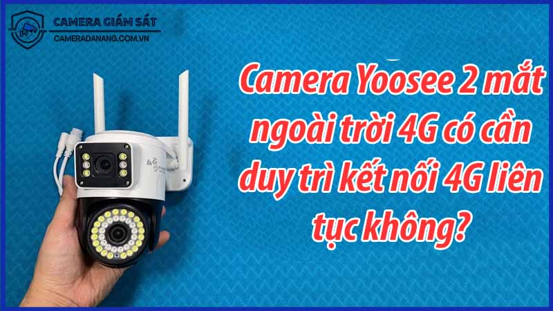 camera-yoosee-2-mat-ngoai-troi-4g-co-can-duy-tri-ket-noi-4g-lien-tuc-khong-0