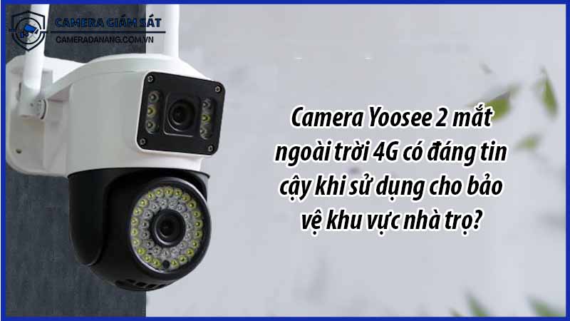 camera-yoosee-2-mat-ngoai-troi-4g-co-dang-tin-cay-khi-su-dung-cho-bao-ve-khu-vuc-nha-tro-0