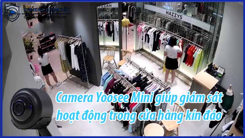 camera-yoosee-mini-giup-giam-sat-hoat-dong-trong-cua-hang-kin-dao-0
