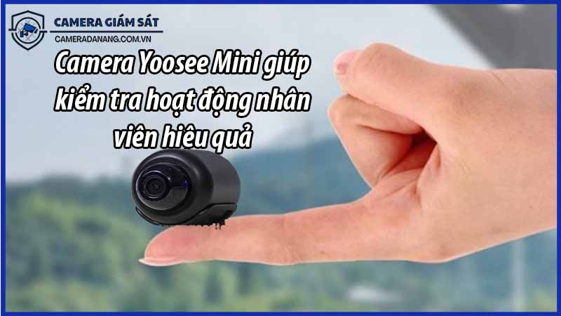 camera-yoosee-mini-giup-kiem-tra-hoat-dong-nhan-vien-hieu-qua-0