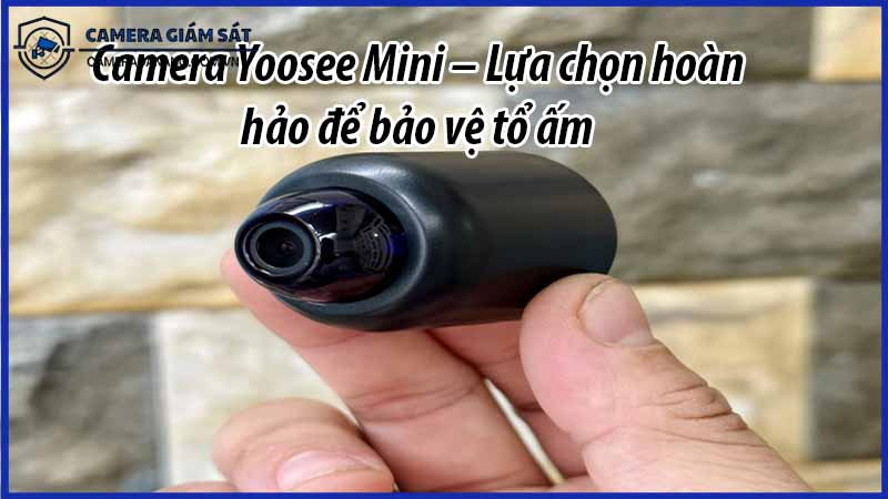 camera-yoosee-mini-lua-chon-hoan-hao-de-bao-ve-to-am-0