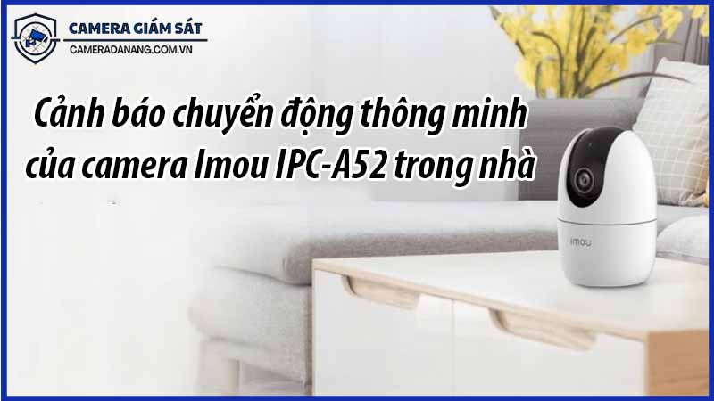 canh-bao-chuyen-dong-thong-minh-cua-camera-imou-ipc-a52-trong-nha-0