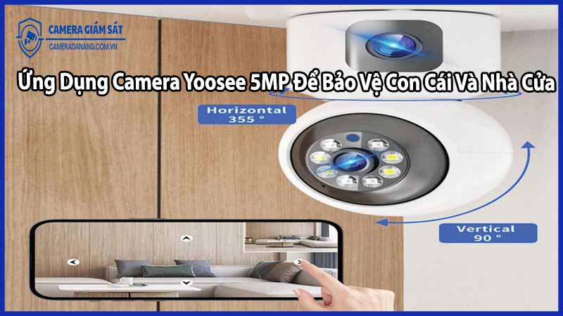 Ứng Dụng Camera Yoosee 5MP Để Bảo Vệ Con Cái Và Nhà Cửa