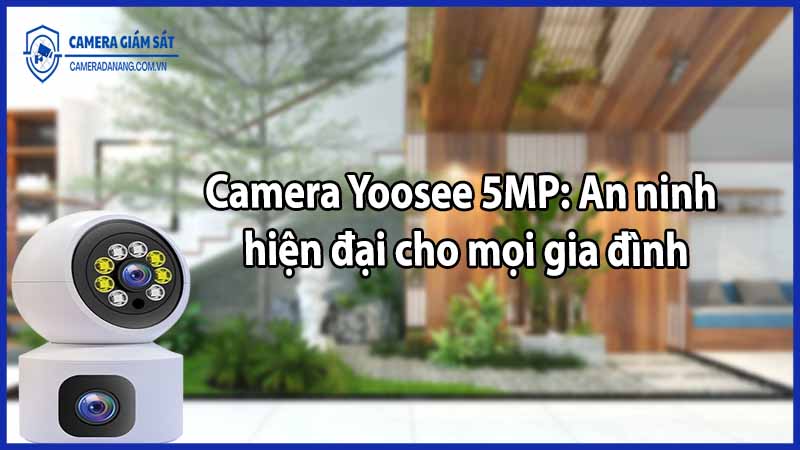 Camera Yoosee 5MP: An ninh hiện đại cho mọi gia đình