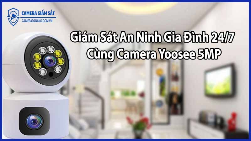 Giám Sát An Ninh Gia Đình 24/7 Cùng Camera Yoosee 5MP